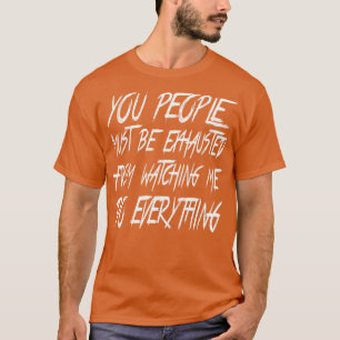T-shirt Vous Les Gens Doivent Être Épuisés 1