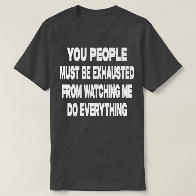 T-shirt Vous, Les Gens, Vous Devez Être Épuisés (Design devant)