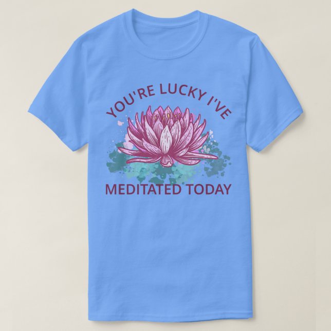 T-shirt Vous Lucky Ive Méditée Aujourd'Hui III (Design devant)