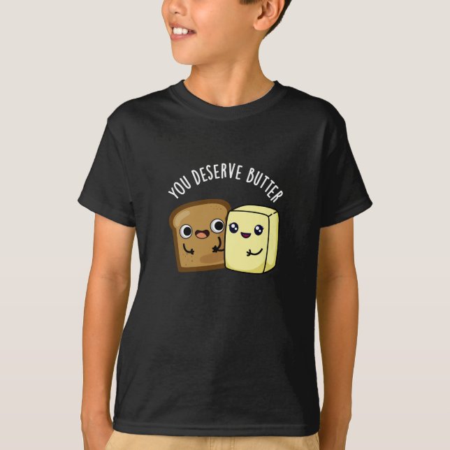 T-shirt Vous Méritez Beurre Drôle Nourriture Pun Dark BG (Devant)