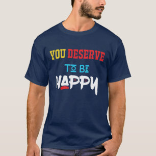 T-shirt vous méritez d'être heureux tee - shirt de la de