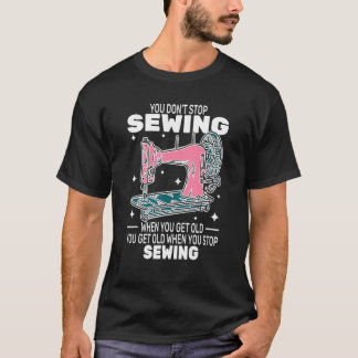 T-shirt Vous n'arrêtez pas de coudre devenir vieux gens ég
