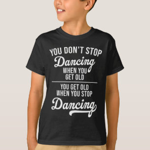 T-shirt Vous n'arrêtez pas de danser quand vous obtenez de