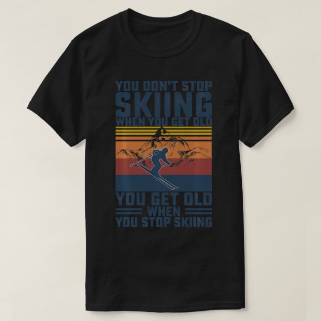 T-shirt Vous N'Arrêtez Pas De Skier Lorsque Vous Obtenez D (Design devant)