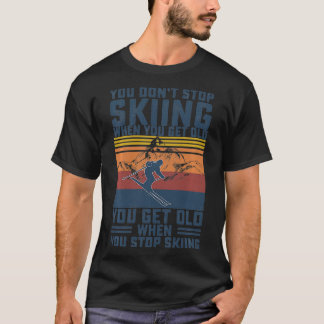 T-shirt Vous N'Arrêtez Pas De Skier Lorsque Vous Obtenez D