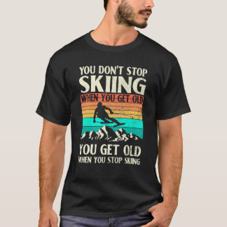 T-shirt Vous n'arrêtez pas de skier quand vous obtenez le