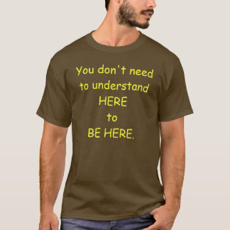 T-shirt Vous n'avez pas besoin de comprendre ici pour être