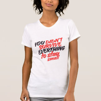 T-shirt Vous n'avez pas Survécu à Tout pour Rester Petit