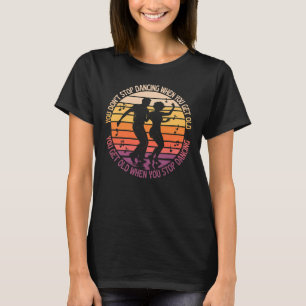 T-shirt Vous ne cessez pas de danser quand vous vieillisse