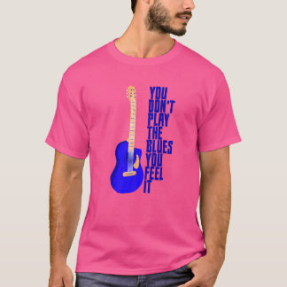T-shirt Vous ne jouez pas le blues vous le ressentez