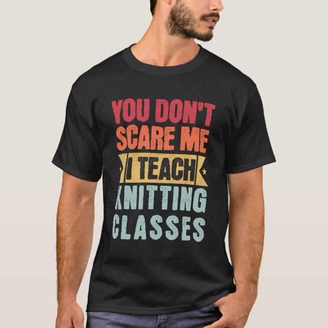T-shirt Vous Ne Me Craignez Pas D'Enseigner Tricot Classes (Devant)