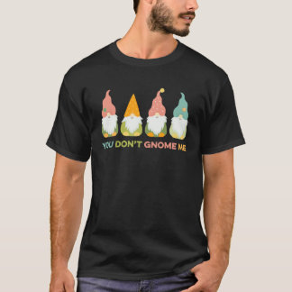 T-shirt Vous ne me donnez pas Gnomes Gardener Troll nain