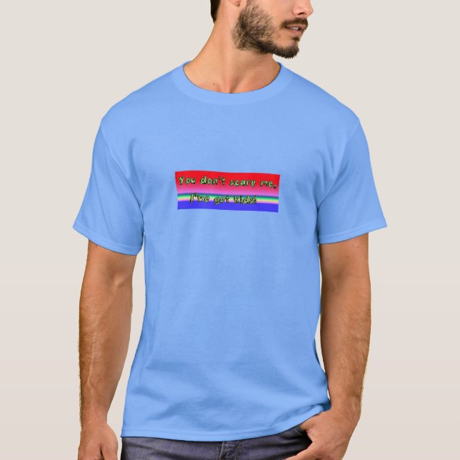T-shirt Vous ne m'effrayez pas que j'ai des enfants ! (Devant)