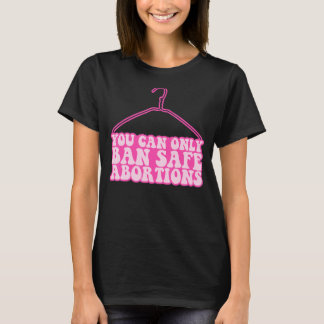 T-shirt Vous Ne Pouvez Interdire Les Avortements Sécurisés