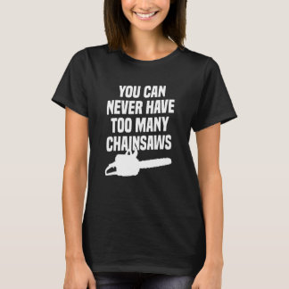 T-shirt Vous Ne Pouvez Jamais Avoir Trop De Chainsaws Arbo