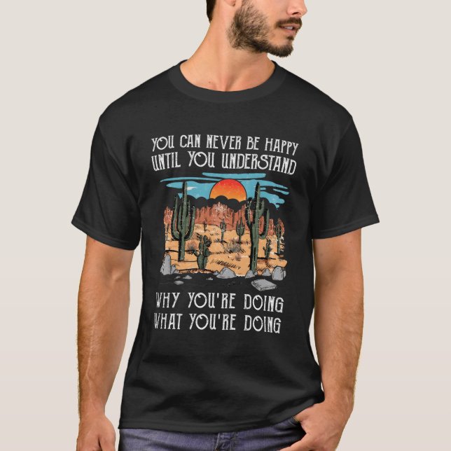 T-shirt Vous Ne Pouvez Jamais Être Heureux Tant Que Vous N (Devant)