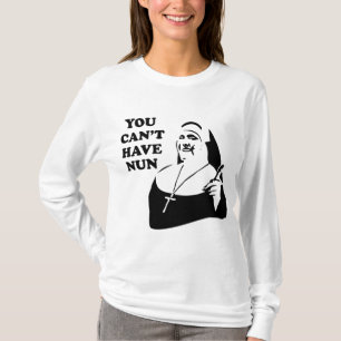 T-shirt Vous ne pouvez pas avoir la nonne