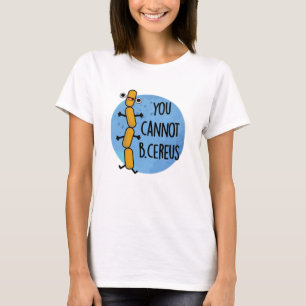 T-shirt Vous Ne Pouvez Pas Être Cereus Drôle Bactéries Pun