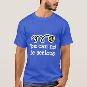 T-shirt Vous ne pouvez pas être sérieux   Citation de t-