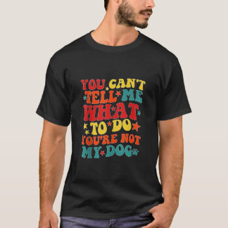 T-shirt Vous ne pouvez pas me dire quoi faire Vous n'êtes 