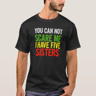 T-shirt Vous Ne Pouvez Pas Me Faire Peur J'Ai Cinq Soeurs 