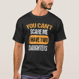 T-shirt Vous ne pouvez pas me faire peur J'ai deux filles