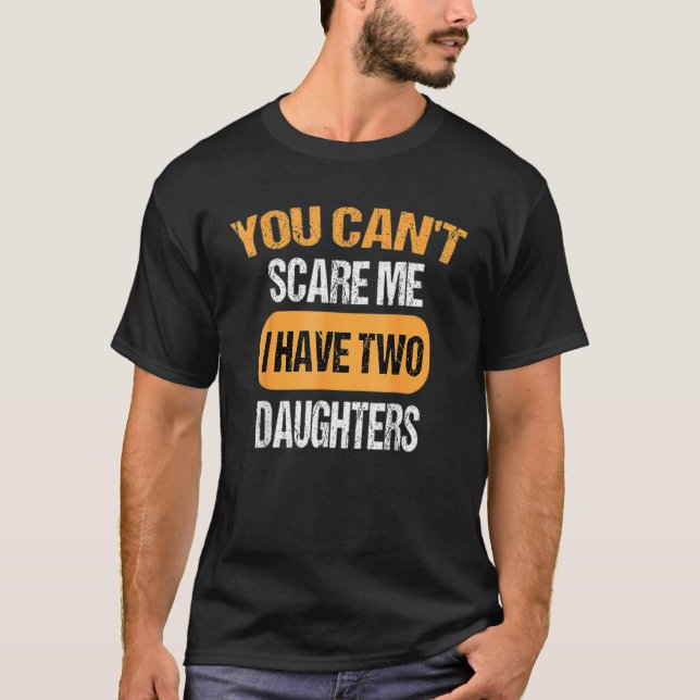 T-shirt Vous ne pouvez pas me faire peur J'ai deux filles (Devant)