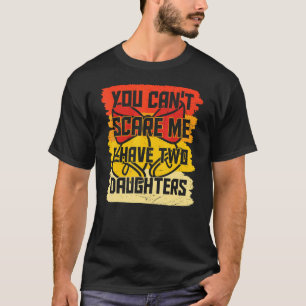T-shirt Vous ne pouvez pas me faire peur J'ai deux filles