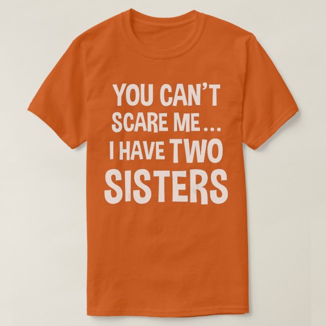 T-shirt Vous ne pouvez pas me faire peur, j'ai deux soeurs (Design devant)