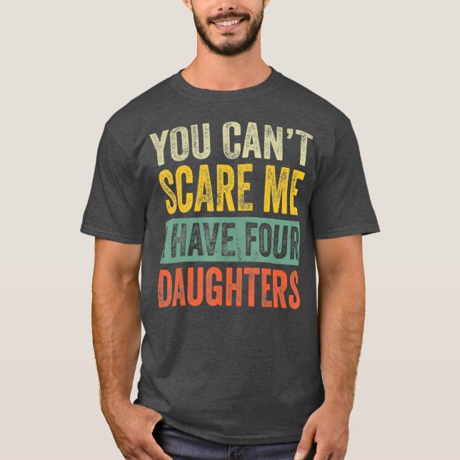 T-shirt Vous Ne Pouvez Pas Me Faire Peur J'Ai Quatre Fille (Devant)