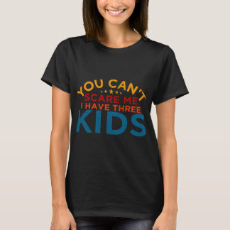 T-shirt Vous ne pouvez pas me faire peur J'ai trois enfant