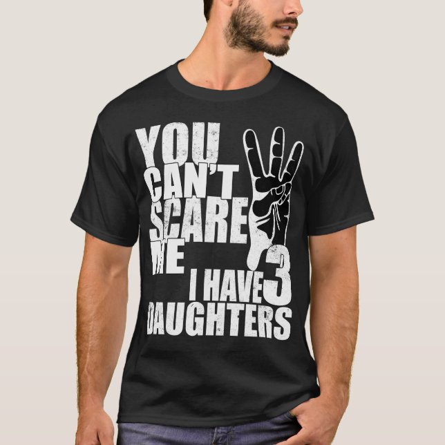 T-shirt Vous ne pouvez pas me faire peur J'ai trois filles (Devant)