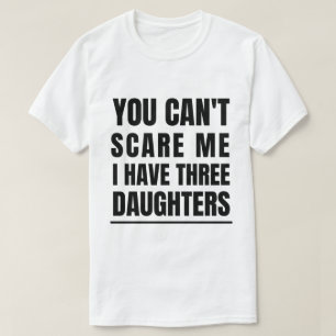 T-shirt Vous ne pouvez pas me faire peur J'ai trois filles