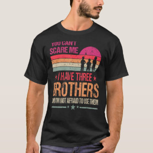 T-shirt Vous ne pouvez pas me faire peur J'ai trois frères
