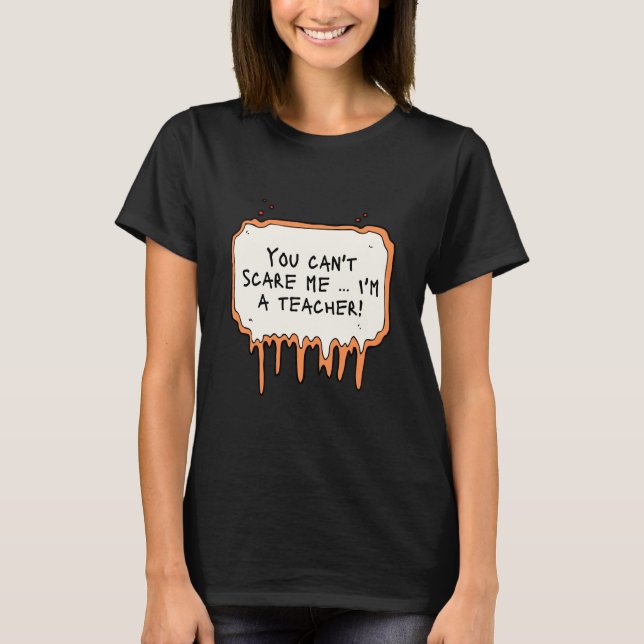 T-shirt Vous ne pouvez pas me faire peur...Je suis enseign (Devant)