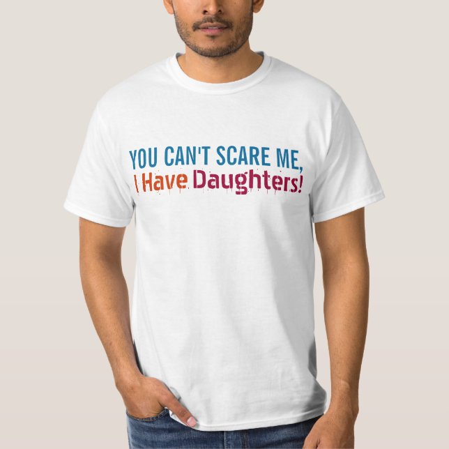 T-shirt Vous ne pouvez pas m'effrayer, j'avez des filles, (Devant)