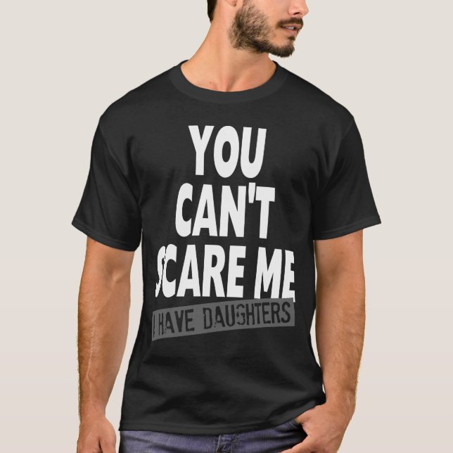 T-SHIRT VOUS NE POUVEZ PAS M'EFFRAYER QUE J'AI DES FILLES (Devant)