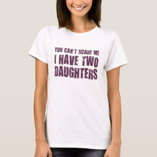 T-shirt Vous ne pouvez pas m'effrayer que j'ai deux filles