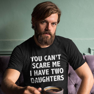 T-shirt Vous ne pouvez pas m'effrayer que j'ai deux filles