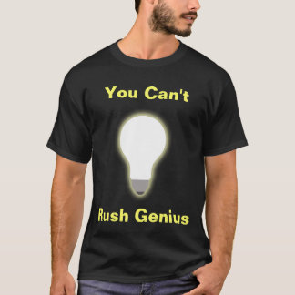 T-shirt Vous ne pouvez pas précipiter le génie