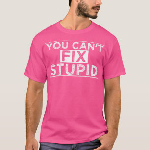 T-shirt Vous Ne Pouvez Pas Réparer Stupide