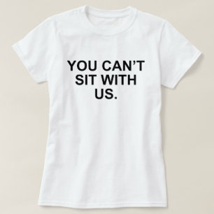 T-SHIRT VOUS NE POUVEZ PAS VOUS ASSEOIR AVEC NOUS SIGNIFIE