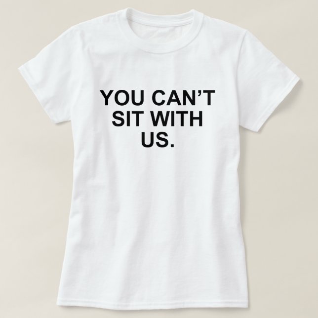 T-SHIRT VOUS NE POUVEZ PAS VOUS ASSEOIR AVEC NOUS SIGNIFIE (Design devant)