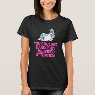 T-shirt Vous ne pouviez pas gérer mon attention non divisé