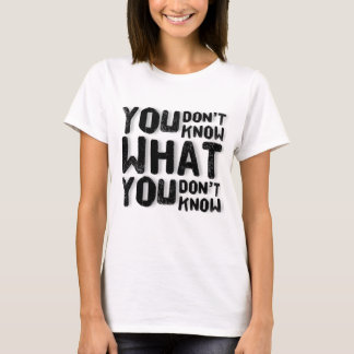 T-shirt Vous ne savez pas ce que vous ne savez pas