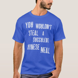 T-shirt Vous ne voleriez pas un succulent repas chinois dé