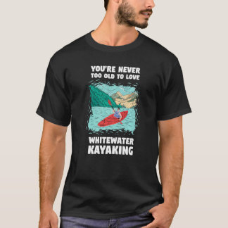 T-shirt Vous n'êtes jamais trop vieux pour aimer le kayak