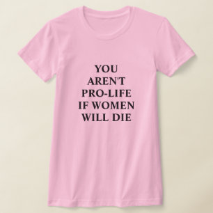 T-shirt Vous n'êtes pas pour la vie si les femmes meurent 