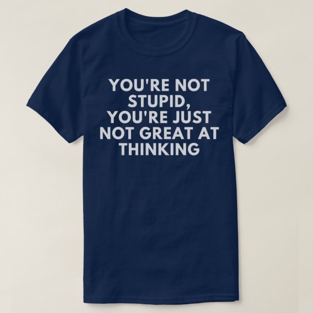 T-shirt Vous N'Êtes Pas Stupide Vous N'Êtes Tout Simplemen (Design devant)