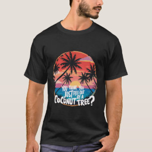 T-shirt Vous Pensez Être Tombé D'Un Cocotier ?